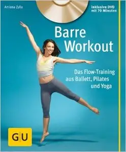 Barre Workout: Das Flow-Training aus Ballett, Pilates und Yoga