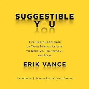 Suggestible You: The Curious Science of Your Brain’s Ability to Deceive, Transform, and Heal [Audiobook]