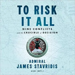 To Risk It All: Nine Conflicts and the Crucible of Decision [Audiobook] (Repost)