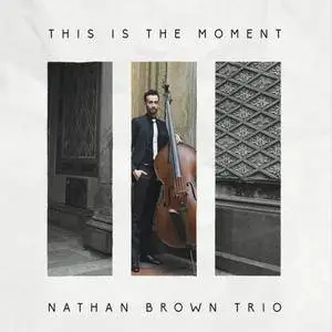 Nathan Brown Trio - This Is The Moment (2017)