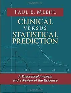 Clinical Versus Statistical Prediction: A Theoretical Analysis and a Review of the Evidence