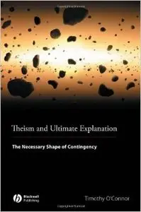 Theism and Ultimate Explanation: The Necessary Shape of Contingency