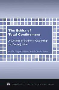 The Ethics of Total Confinement: A Critique of Madness, Citizenship, and Social Justice (Repost)