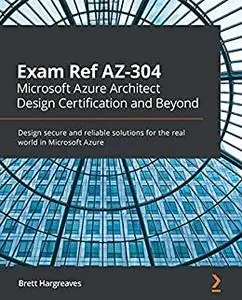 Exam Ref AZ-304 Microsoft Azure Architect Design Certification and Beyond (repost)
