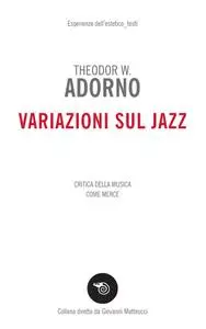 Theodor W. Adorno - Variazioni sul Jazz. Critica della musica come merce