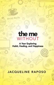 The Me, Without: A Year Exploring Habit, Healing, and Happiness