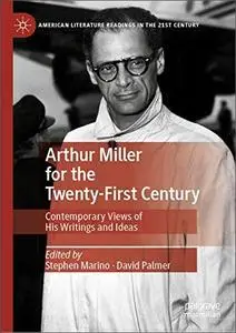 Arthur Miller for the Twenty-First Century: Contemporary Views of His Writings and Ideas