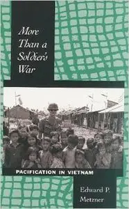 More Than a Soldier's War: Pacification in Vietnam by Edward P. Metzner