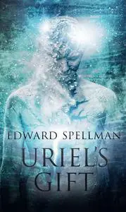 «Uriel's Gift» by Edward Spellman