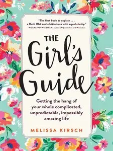 The Girl's Guide: Getting The Hang of Your Whole Complicated, Unpredictable, Impossibly Amazing Life, Second Edition