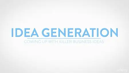 Idea Generation: Coming up with killer business ideas