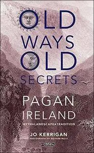 Old Ways, Old Secrets: Pagan Ireland Myth - Landscape - Tradition