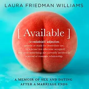 Available: A Memoir of Sex and Dating After a Marriage Ends [Audiobook]