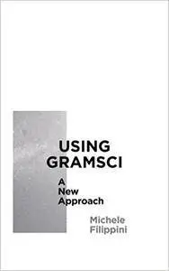 Using Gramsci: A New Approach (Reading Gramsci)
