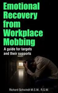 Emotional Recovery from Workplace Mobbing: A Guide for Targets and Their Supports