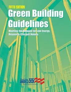 Green Building Guidelines: Meeting the Demand for Low-Energy, Resource-Efficient Homes, 5th Edition (repost)