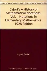 A History of Mathematical Notations - Vol. 1: Notations in Elementary Mathematics