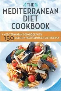 Mediterranean Diet Cookbook: A Mediterranean Cookbook with 150 Healthy Mediterranean Diet Recipes