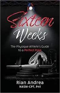 Sixteen Weeks: The Physique Athlete's Guide to a Perfect Prep