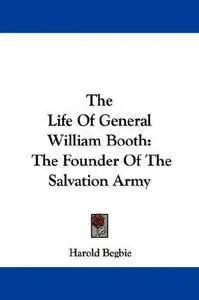 The life of General William Booth, the founder of the Salvation army