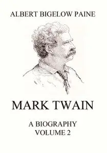 «Mark Twain: A Biography» by Albert Bigelow Paine