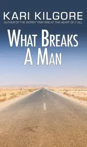 «What Breaks a Man» by Kari Kilgore