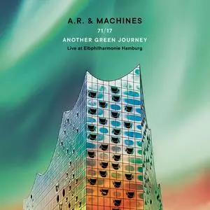 A.R. & Machines - 71/17 Another Green Journey: Live at Elbphilharmonie Hamburg (2022) [Official Digital Download 24/48]