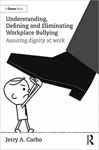 Understanding, Defining and Eliminating Workplace Bullying: Assuring dignity at work