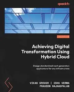Achieving Digital Transformation Using Hybrid Cloud: Design standardized next-generation applications for any infrastructure