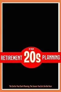 Retirement Planning in Your 20s: The Earlier You Start Planning, The Sooner You Exit the Rat Race