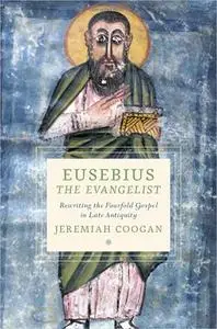 Eusebius the Evangelist: Rewriting the Fourfold Gospel in Late Antiquity