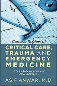 Concise Review of Critical Care, Trauma and Emergency Medicine: A Quick Reference Guide of ICU and Er Topics