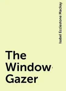 «The Window-Gazer» by Isabel Ecclestone Mackay