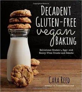 Decadent Gluten-Free Vegan Baking: Delicious, Gluten-, Egg- and Dairy-Free Treats and Sweets