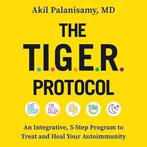The TIGER Protocol: An Integrative 5-Step Program to Treat and Heal Your Autoimmunity [Audiobook]