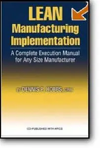 Dennis P. Hobbs, «Lean Manufacturing Implementation: A Complete Execution Manual for Any Size Manufacturer»