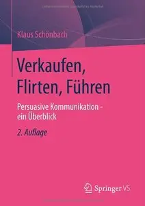 Verkaufen, Flirten, Führen: Persuasive Kommunikation - ein Überblick, Auflage: 2