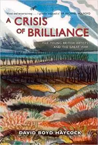 A Crisis of Brilliance: Five Young British Artists and the Great War
