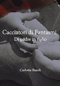 Cacciatori di Fantasmi Vol.3 - Di padre in figlio - Carlotta Bazoli