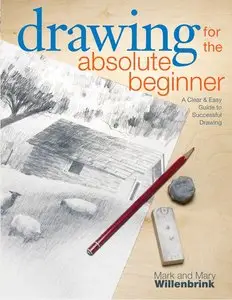 Drawing for the Absolute Beginner: A Clear & Easy Guide to Successful Drawing