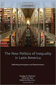 The New Politics of Inequality in Latin America: Rethinking Participation and Representation (Oxford Studies in Democratization