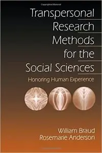 William Braud, Rosemarie Anderson - Transpersonal Research Methods for the Social Sciences: Honoring Human Experience