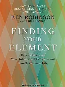 Finding Your Element: How to Discover Your Talents and Passions and Transform Your Life [Audiobook]