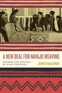 A New Deal for Navajo Weaving : Reform and Revival of Diné Textiles