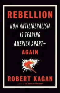 Rebellion: How Antiliberalism Is Tearing America Apart—Again