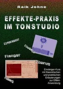 Effekte-Praxis im Tonstudio: Einsteiger-Kurs mit theoretischen und praktischen Erläuterungen zur Effekt-Anwendung