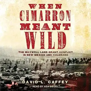 When Cimarron Meant Wild: The Maxwell Land Grant Conflict in New Mexico and Colorado [Audiobook]