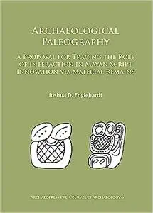 Archaeological Paleography: A Proposal for Tracing the Role of Interaction in Mayan Script Innovation via Material Remai