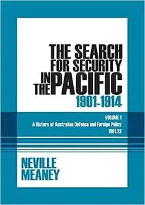 The Search for Security in the Pacific, 1901-1914: A History of Australian Defence and Foreign Policy 1901-1923