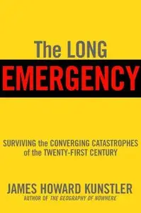 The Long Emergency: Surviving the Converging Catastrophes of the Twenty-First Century 